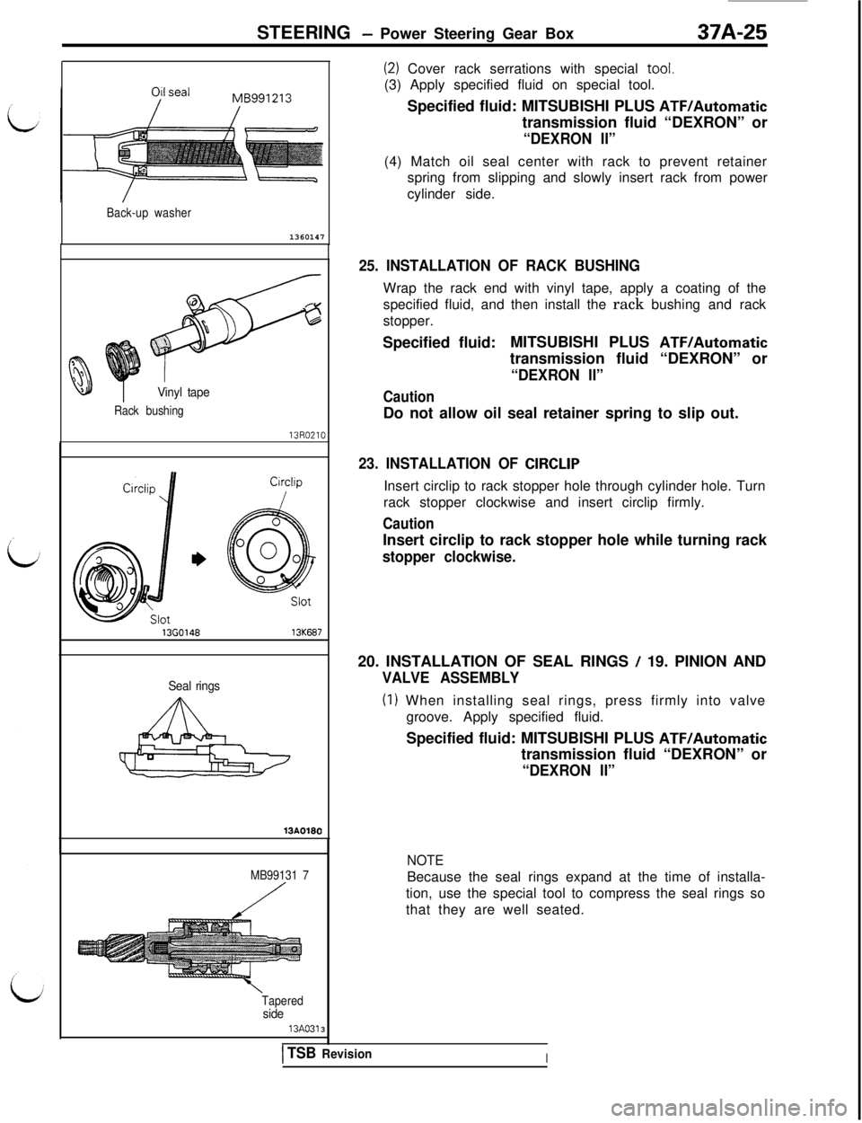 MITSUBISHI 3000GT 1991  Service Manual STEERING - Power Steering Gear Box37A-25
Back-up washer1360147
(2) Cover rack serrations with special tool.
(3) Apply specified fluid on special tool.
Specified fluid: MITSUBISHI PLUS 
ATFIAutomatictr