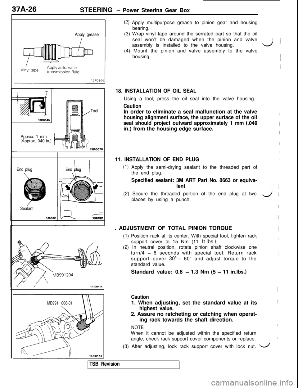 MITSUBISHI 3000GT 1991  Service Manual 37A-26
STEERING - Power Steerina Gear Box
Apply grease
Approx. 1 mm
l-(Approx. .040 in.)
Tool
13POO76
End plug
Sealant
13K130
’ IEnd plug
r=13K132
MB991 006-01
(2) Apply multipurpose grease to pinio