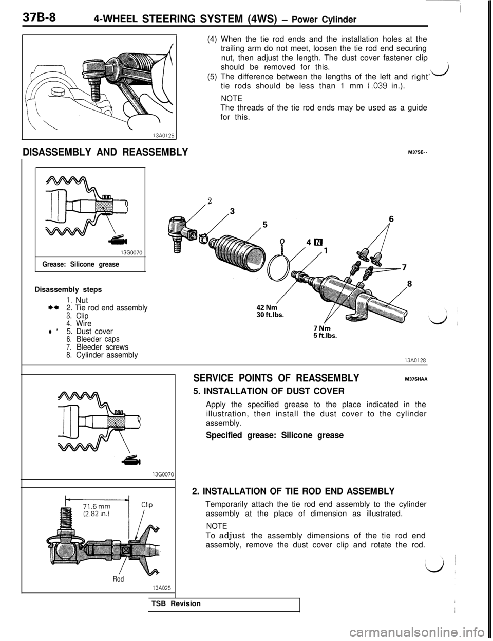 MITSUBISHI 3000GT 1991 Service Manual 37B-84-WHEEL STEERING SYSTEM (4WS) - Power Cylinder
(4) When the tie rod ends and the installation holes at the
trailing arm do not meet, loosen the tie rod end securing
nut, then adjust the length. T MITSUBISHI 3000GT 1991 Service Manual 37B-84-WHEEL STEERING SYSTEM (4WS) - Power Cylinder
(4) When the tie rod ends and the installation holes at the
trailing arm do not meet, loosen the tie rod end securing
nut, then adjust the length. T