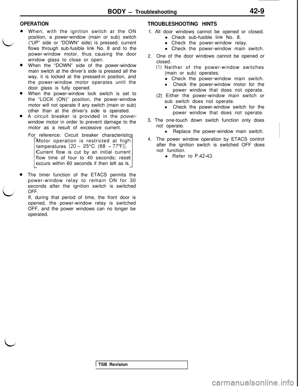 MITSUBISHI 3000GT 1991 Service Manual BODY - Troubleshooting42-9
OPERATION
0
I/
0
0
0When, with the ignition switch at the ON
position, a power-window (main or sub) switch
(“UP” side or “DOWN” side) is pressed, current
flows throu MITSUBISHI 3000GT 1991 Service Manual BODY - Troubleshooting42-9
OPERATION
0
I/
0
0
0When, with the ignition switch at the ON
position, a power-window (main or sub) switch
(“UP” side or “DOWN” side) is pressed, current
flows throu