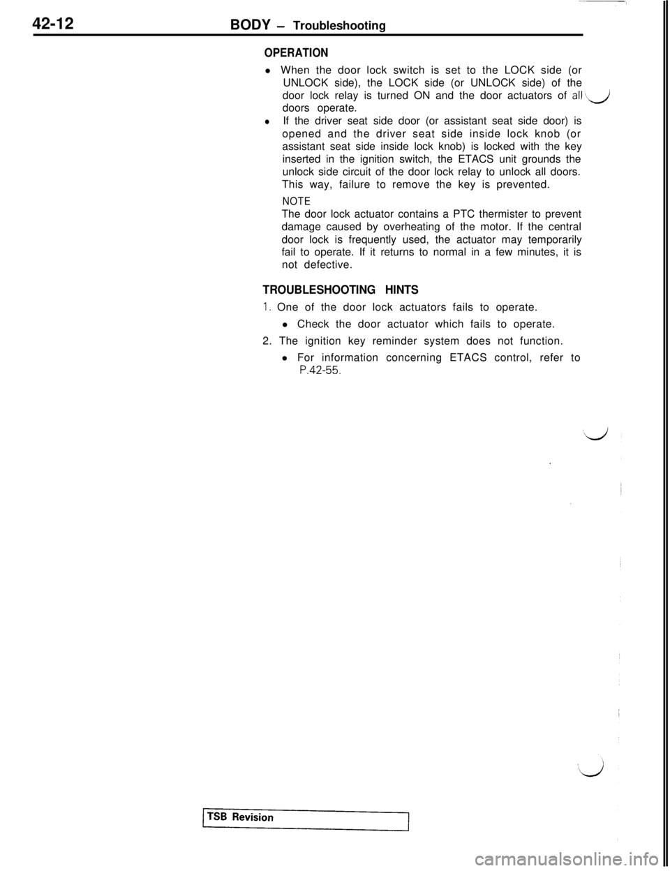 MITSUBISHI 3000GT 1991 Service Manual 42-12
BODY - Troubleshooting
OPERATIONl When the door lock switch is set to the LOCK side (or
UNLOCK side), the LOCK side (or UNLOCK side) of the
door lock relay is turned ON and the door actuators of MITSUBISHI 3000GT 1991 Service Manual 42-12
BODY - Troubleshooting
OPERATIONl When the door lock switch is set to the LOCK side (or
UNLOCK side), the LOCK side (or UNLOCK side) of the
door lock relay is turned ON and the door actuators of