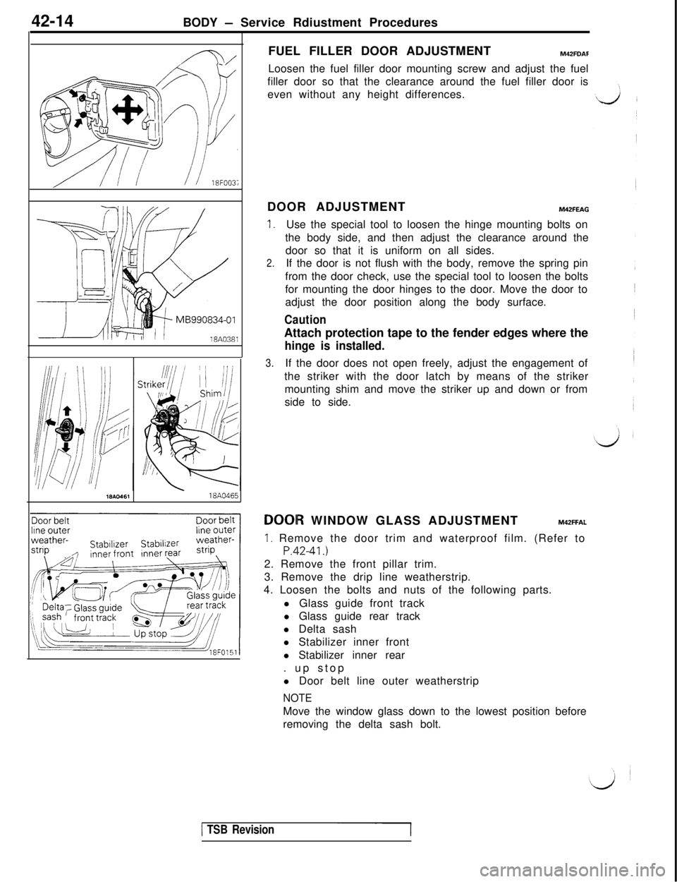 MITSUBISHI 3000GT 1991 Service Manual 42-14BODY - Service Rdiustment ProceduresMB990834-0118A0381
18Ac-46118A0465FUEL FILLER DOOR ADJUSTMENT
M42FDAFLoosen the fuel filler door mounting screw and adjust the fuel
filler door so that the cle MITSUBISHI 3000GT 1991 Service Manual 42-14BODY - Service Rdiustment ProceduresMB990834-0118A0381
18Ac-46118A0465FUEL FILLER DOOR ADJUSTMENT
M42FDAFLoosen the fuel filler door mounting screw and adjust the fuel
filler door so that the cle