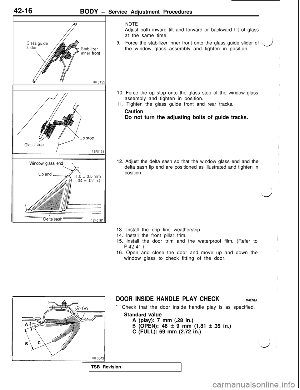 MITSUBISHI 3000GT 1991 Service Manual 42-16
BODY - Service Adjustment Procedures
StabtlizerInner front18FO15:
Window glass end
NOTEAdjust both inward tilt and forward or backward tilt of glass
at the same time.
9.Force the stabilizer inne MITSUBISHI 3000GT 1991 Service Manual 42-16
BODY - Service Adjustment Procedures
StabtlizerInner front18FO15:
Window glass end
NOTEAdjust both inward tilt and forward or backward tilt of glass
at the same time.
9.Force the stabilizer inne