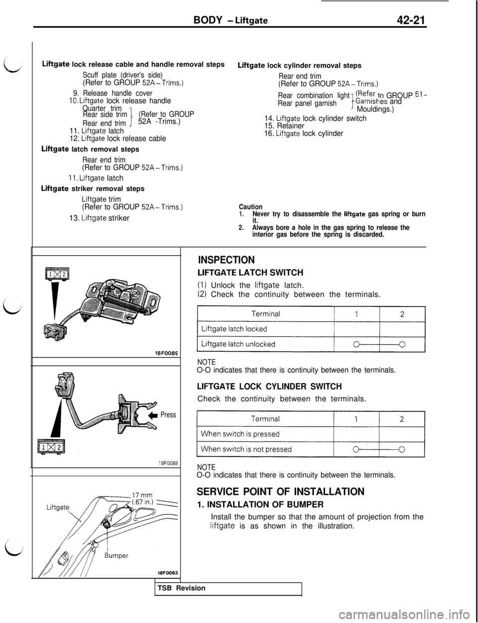 MITSUBISHI 3000GT 1991 Service Manual BODY - Liftgate42-21
Liftgate lock release cable and handle removal steps
Scuff plate (driver’s side)(Refer to GROUP 52A-Trims.)
9. Release handle cover10. Liftgate lock release handleQuarter trim
R MITSUBISHI 3000GT 1991 Service Manual BODY - Liftgate42-21
Liftgate lock release cable and handle removal steps
Scuff plate (driver’s side)(Refer to GROUP 52A-Trims.)
9. Release handle cover10. Liftgate lock release handleQuarter trim
R