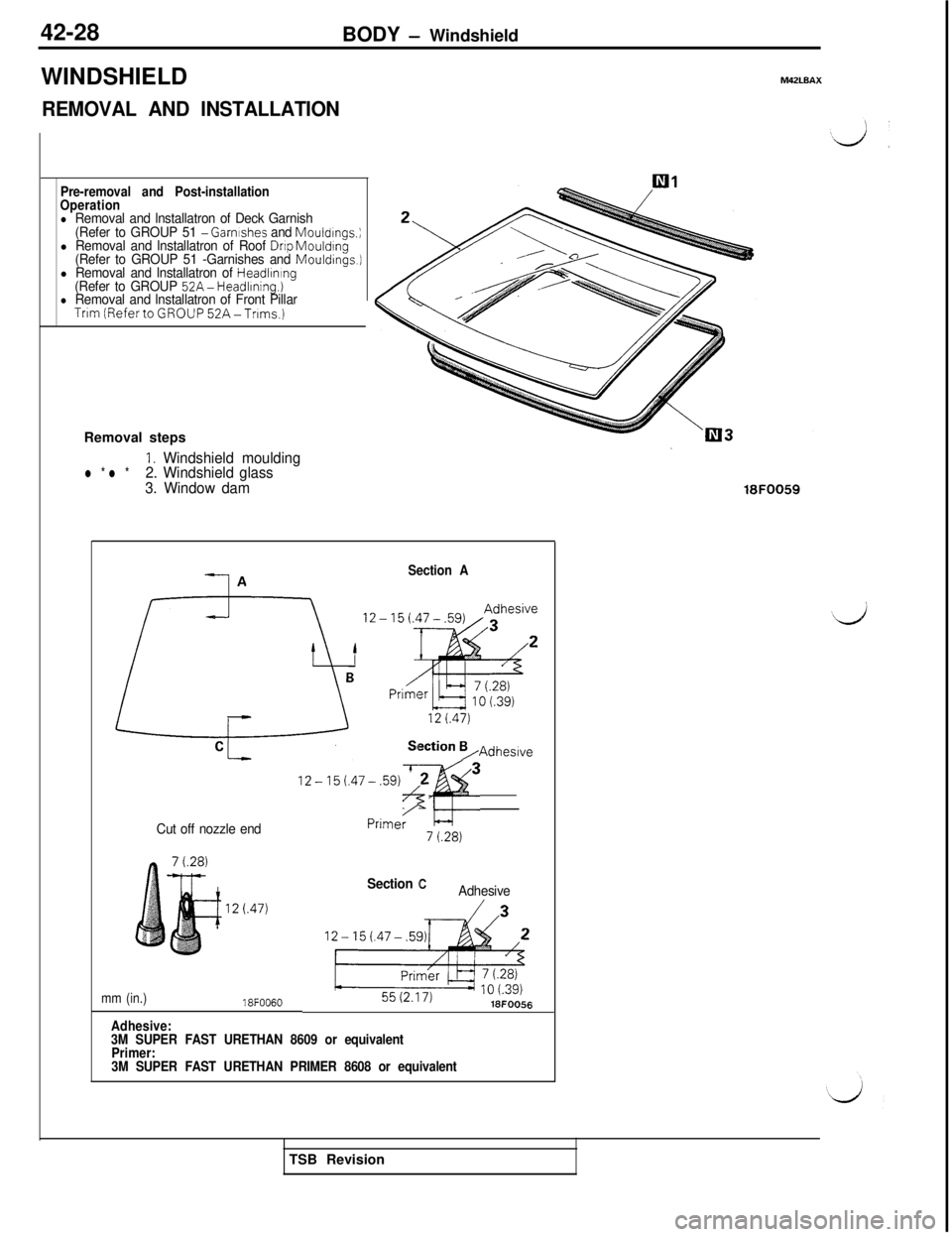 MITSUBISHI 3000GT 1991  Service Manual 42-28
BODY - Windshield
WINDSHIELD
REMOVAL AND INSTALLATION
M42LBAX
Pre-removal and Post-installation
Operation
l Removal and lnstallatron of Deck Garnish
(Refer to GROUP 51 - Garnrshes and Mouldrngs.