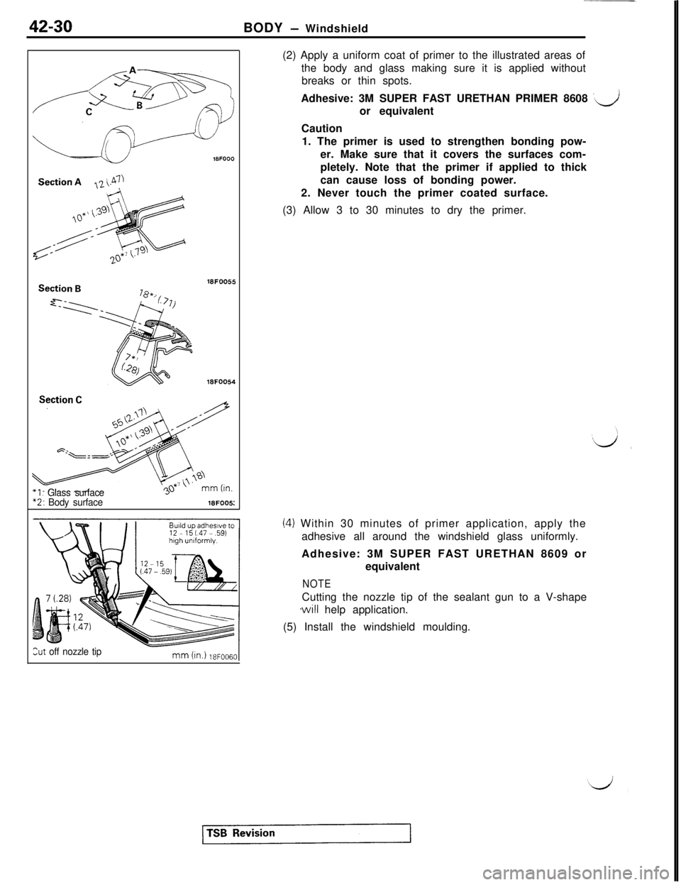 MITSUBISHI 3000GT 1991 Service Manual 42-30BODY - Windshield
Section B
“L=-q-
18FOOO18FOO5518FOO54
Section C
J$y$#,
“I : Glass surface30“2: Body surface18FOOS
Zut off nozzle tip(2) Apply a uniform coat of primer to the illustrated a MITSUBISHI 3000GT 1991 Service Manual 42-30BODY - Windshield
Section B
“L=-q-
18FOOO18FOO5518FOO54
Section C
J$y$#,
“I : Glass surface30“2: Body surface18FOOS
Zut off nozzle tip(2) Apply a uniform coat of primer to the illustrated a