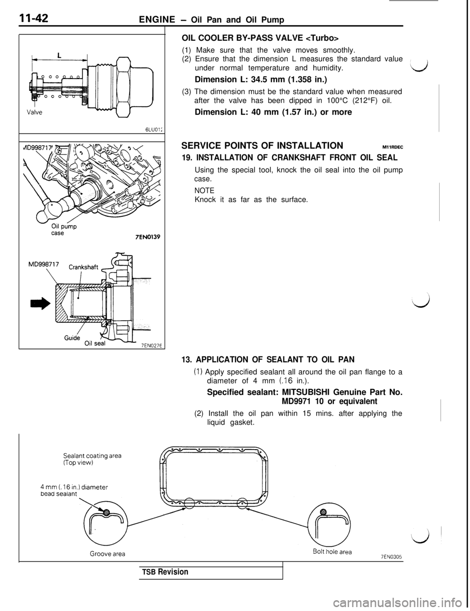 MITSUBISHI 3000GT 1991 Owners Manual II-42ENGINE - Oil Pan and Oil Pump
6LUOl;
Oil pumpcase7EN0139
Sealant coating area(Top view)
4 mm (. 16 in.) diameterOIL COOLER BY-PASS VALVE <Turbo>
(1) Make sure that the valve moves smoothly.
(2) E