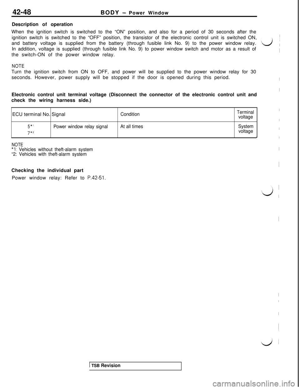 MITSUBISHI 3000GT 1991 Service Manual 42-48BODY - Power Window
Description of operation
When the ignition switch is switched to the “ON” position, and also for a period of 30 seconds after the
ignition switch is switched to the “OFF MITSUBISHI 3000GT 1991 Service Manual 42-48BODY - Power Window
Description of operation
When the ignition switch is switched to the “ON” position, and also for a period of 30 seconds after the
ignition switch is switched to the “OFF
