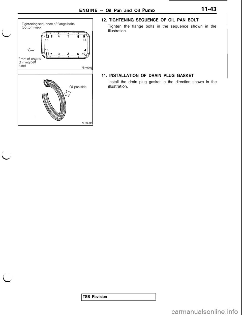 MITSUBISHI 3000GT 1991 Owners Manual /
iENGINE 
- Oil Pan and Oil Pump11-43
Tlghtenlng sequence of flange bolts(bottom view)
iTiming beltside)7EN030f
7EN030
12. TIGHTENING SEQUENCE OF OIL PAN BOLTTighten the flange bolts in the sequence 