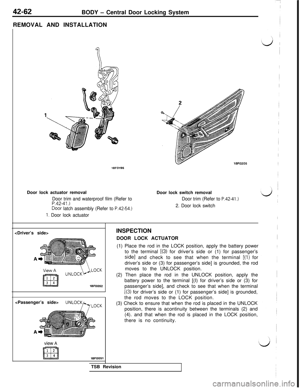 MITSUBISHI 3000GT 1991 Service Manual 42-62BODY - Central Door Locking System
REMOVAL AND INSTALLATION16FO196
Door lock actuator removal
Door trim and waterproof film (Refer toP.42-41.)Do&
latch assembly (Refer to P.42-54.)
1. Door lock MITSUBISHI 3000GT 1991 Service Manual 42-62BODY - Central Door Locking System
REMOVAL AND INSTALLATION16FO196
Door lock actuator removal
Door trim and waterproof film (Refer toP.42-41.)Do&
latch assembly (Refer to P.42-54.)
1. Door lock