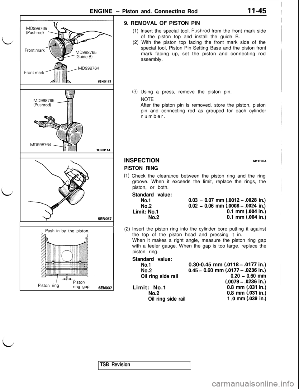 MITSUBISHI 3000GT 1991 Owners Manual ENGINE - Piston and. Connectina RodII-45
LJ
Front mark
-
MD998764
lEN0113
lEN0114
v5EN057
,, Push in by thepiston.
IPiston ringPistonring gap6EN0379. REMOVAL OF PISTON PIN
(1) Insert the special tool,