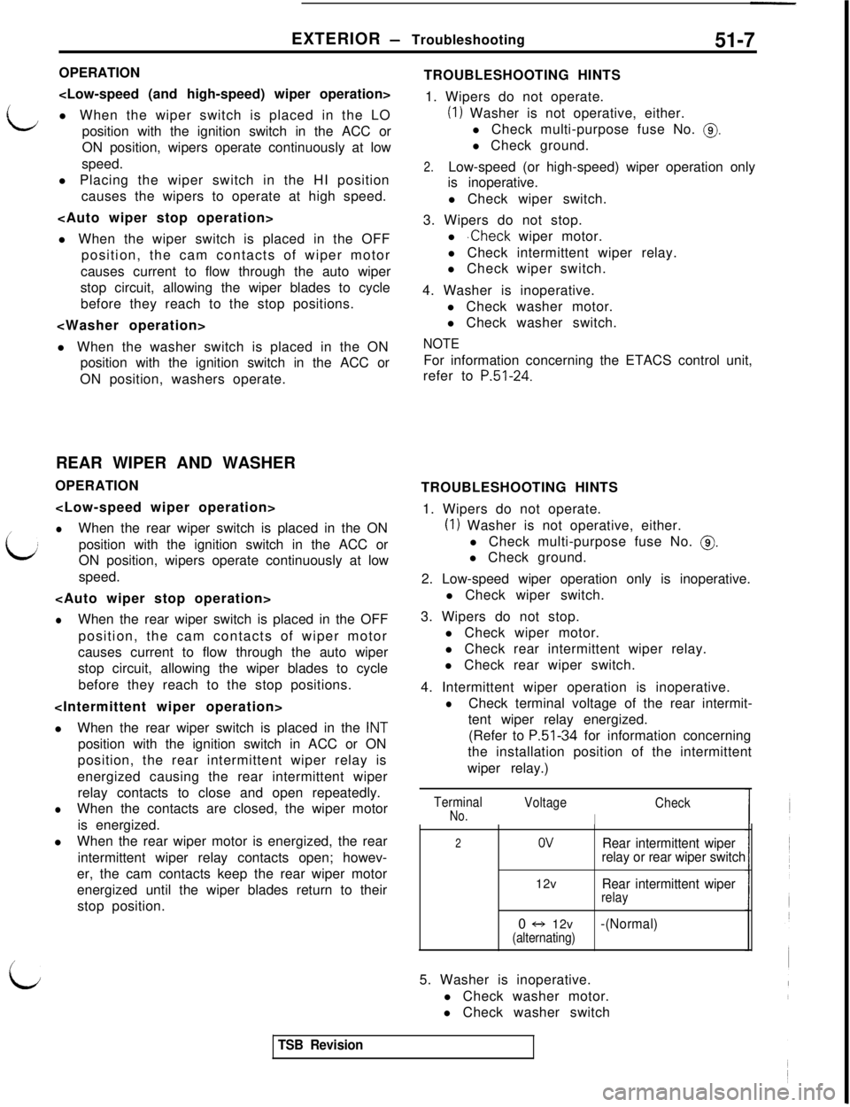 MITSUBISHI 3000GT 1991  Service Manual EXTERIOR - Troubleshooting51-7
LOPERATION
<Low-speed (and high-speed) wiper operation>
l When the wiper switch is placed in the LO
position with the ignition switch in the ACC or
ON position, wipers o