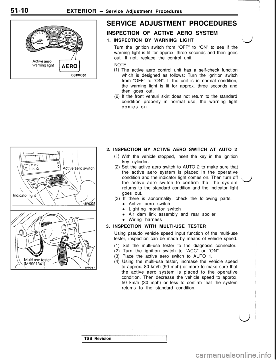 MITSUBISHI 3000GT 1991  Service Manual 51-10EXTERIOR - Service Adjustment Procedures
68FOO51
Multl-use tester
,SERVICE ADJUSTMENT PROCEDURES
INSPECTION OF ACTIVE AERO SYSTEM
1. INSPECTION BY WARNING LIGHT
d!Turn the ignition switch from 