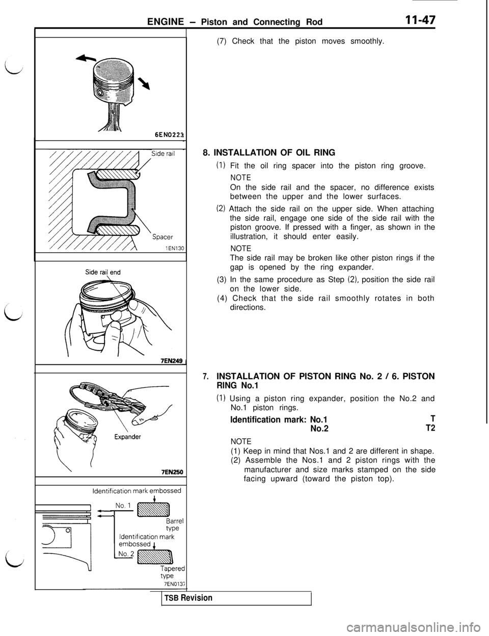 MITSUBISHI 3000GT 1991 Owners Manual ENGINE - Piston and Connecting RodII-47
6EN0223
Side rail
Side rail end
7EN249
7EN250
ldentiftcation mark embossed
No. 1
7Barrel
weldenthcation mark
Tapered
we7EN013i
LI(7) Check that the piston moves