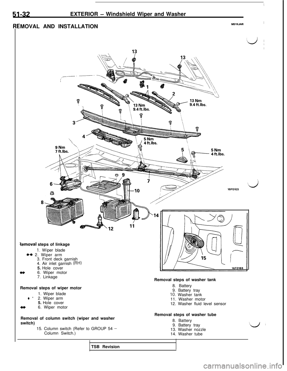 MITSUBISHI 3000GT 1991 Service Manual EXTERIOR - Windshield Wiper and Washer
MOVAL AND INSTALLATIONY5lK.JAR
I
‘LJ (
I
\
9Nm7 ft.lbs.
3emoval steps of linkage
I. Wiper blade
I)* 2. Wiper arm
3. Front deck garnish
4. Air inlet garnish
(R MITSUBISHI 3000GT 1991 Service Manual EXTERIOR - Windshield Wiper and Washer
MOVAL AND INSTALLATIONY5lK.JAR
I
‘LJ (
I
\
9Nm7 ft.lbs.
3emoval steps of linkage
I. Wiper blade
I)* 2. Wiper arm
3. Front deck garnish
4. Air inlet garnish
(R
