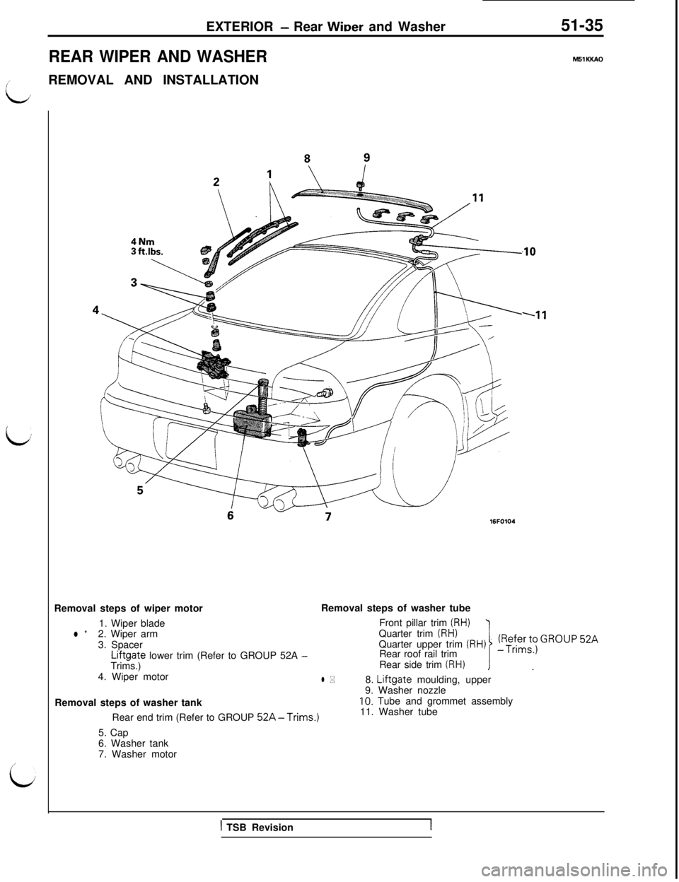MITSUBISHI 3000GT 1991  Service Manual EXTERIOR - Rear Wber and Washer51-35
REAR WIPER AND WASHERM51 KKAO
,/REMOVAL AND INSTALLATION
16FO104.lO
.llRemoval steps of wiper motor
1. Wiper blade
l *2. Wiper arm
3. SpacerRemoval steps of washer