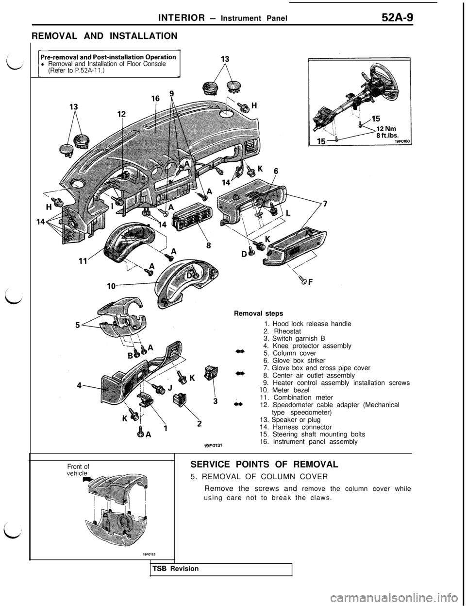 MITSUBISHI 3000GT 1991  Service Manual INTERIOR - Instrument Panel52A-9
REMOVAL AND INSTALLATION
Pre-removal and Post-installation Operationl Removal and Installation of Floor Console
(Refer to P.52A-11.)
19FO131Removal steps
1. Hood lock 