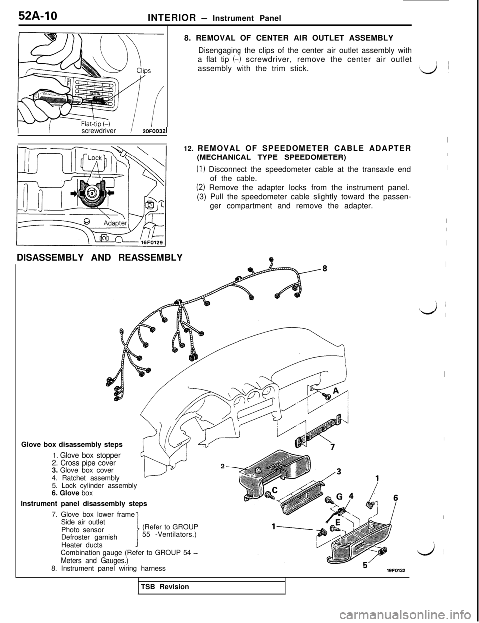 MITSUBISHI 3000GT 1991  Service Manual 52A-10
INTERIOR - Instrument Panel
8. REMOVAL OF CENTER AIR OUTLET ASSEMBLY
Disengaging the clips of the center air outlet assembly with
a flat tip 
(-1 screwdriver, remove the center air outlet
assem