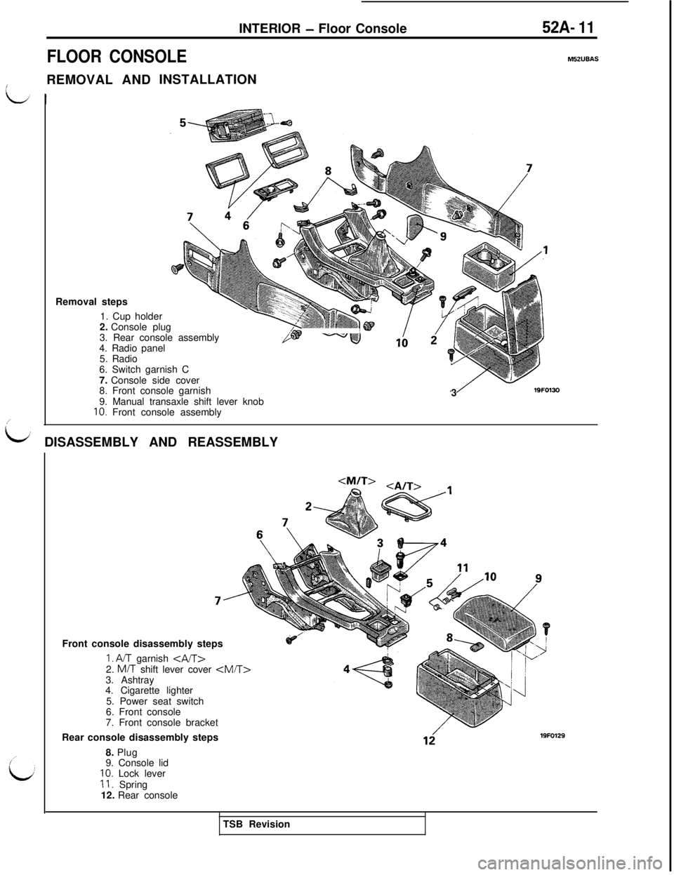 MITSUBISHI 3000GT 1991  Service Manual INTERIOR - Floor Console52A- 11
FLOOR CONSOLEMSZUBAS
iREMOVAL ANDINSTALLATION
Removal steps
1. Cup holder
“‘WQ~~~~ ,_2. Console plug
\3. Rear console assembly
4. Radio panel/t9 v”@y5. Radio
6. S