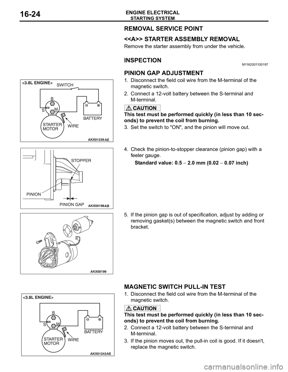 MITSUBISHI 380 2005 Workshop Manual STARTING SYSTEM
ENGINE ELECTRICAL16-24
REMOVAL SERVICE POINT
.
<<A>> STARTER ASSEMBLY REMOVAL
Remove the starter assembly from under the vehicle.
INSPECTIONM1162001100197.
PINION GAP ADJUSTMENT
1. Dis MITSUBISHI 380 2005 Workshop Manual STARTING SYSTEM
ENGINE ELECTRICAL16-24
REMOVAL SERVICE POINT
.
<<A>> STARTER ASSEMBLY REMOVAL
Remove the starter assembly from under the vehicle.
INSPECTIONM1162001100197.
PINION GAP ADJUSTMENT
1. Dis