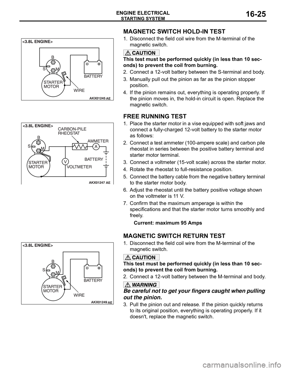 MITSUBISHI 380 2005 Workshop Manual STARTING SYSTEM
ENGINE ELECTRICAL16-25
.
MAGNETIC SWITCH HOLD-IN TEST
1. Disconnect the field coil wire from the M-terminal of the
magnetic switch.
This test must be performed quickly (in less than 1 MITSUBISHI 380 2005 Workshop Manual STARTING SYSTEM
ENGINE ELECTRICAL16-25
.
MAGNETIC SWITCH HOLD-IN TEST
1. Disconnect the field coil wire from the M-terminal of the
magnetic switch.
This test must be performed quickly (in less than 1