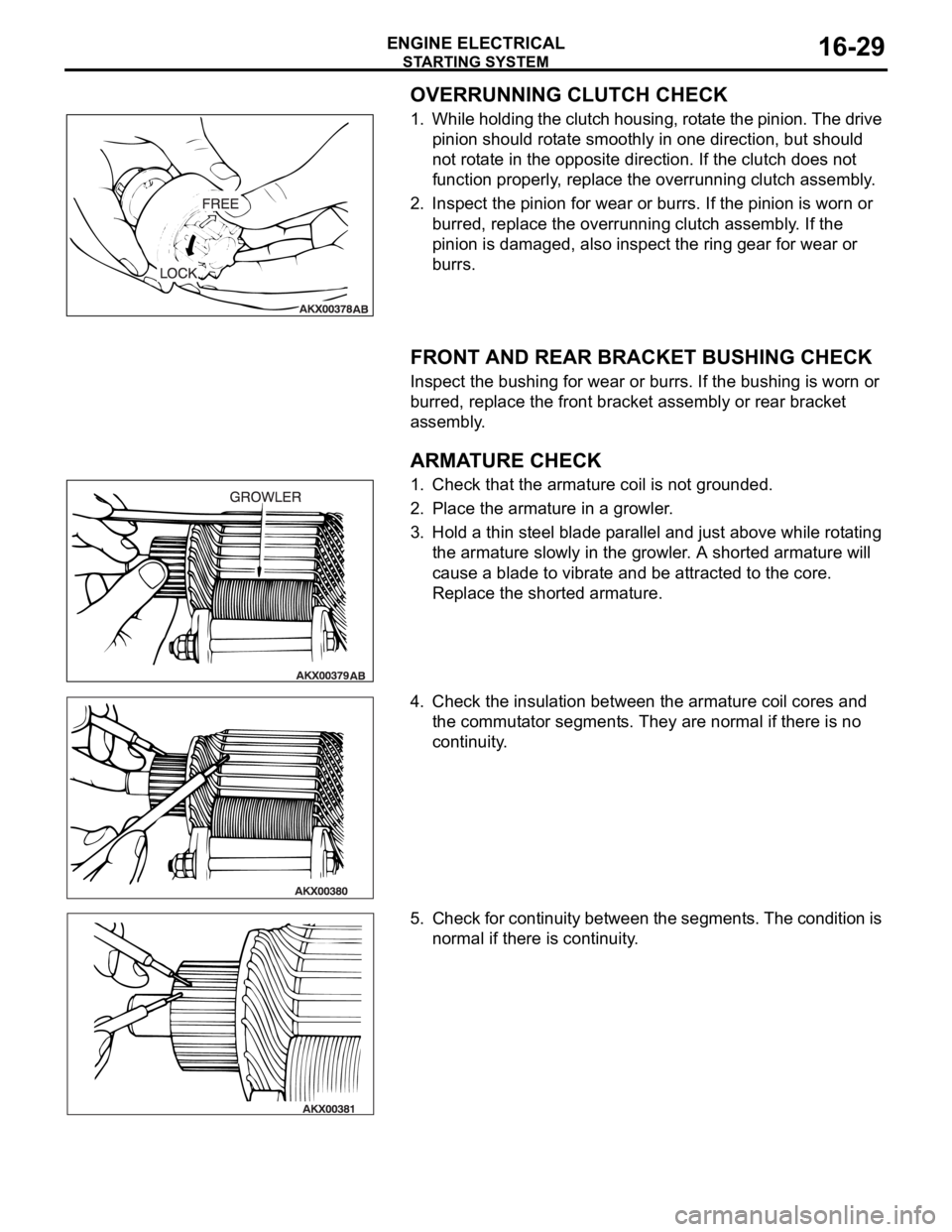 MITSUBISHI 380 2005 Workshop Manual STARTING SYSTEM
ENGINE ELECTRICAL16-29
OVERRUNNING CLUTCH CHECK
1. While holding the clutch housing, rotate the pinion. The drive
pinion should rotate smoothly in one direction, but should
not rotat MITSUBISHI 380 2005 Workshop Manual STARTING SYSTEM
ENGINE ELECTRICAL16-29
OVERRUNNING CLUTCH CHECK
1. While holding the clutch housing, rotate the pinion. The drive
pinion should rotate smoothly in one direction, but should
not rotat