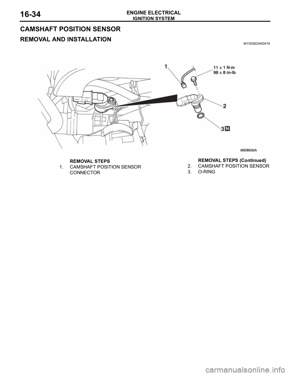MITSUBISHI 380 2005 Workshop Manual IGNITION SYSTEM
ENGINE ELECTRICAL16-34
CAMSHAFT POSITION SENSOR
REMOVAL AND INSTALLATION M1163003400476
REMOVAL STEPS
1. CAMSHAFT POSITION SENSOR
CONNECTOR2. CAMSHAFT POSITION SENSOR
3. O-RINGREMOVAL MITSUBISHI 380 2005 Workshop Manual IGNITION SYSTEM
ENGINE ELECTRICAL16-34
CAMSHAFT POSITION SENSOR
REMOVAL AND INSTALLATION M1163003400476
REMOVAL STEPS
1. CAMSHAFT POSITION SENSOR
CONNECTOR2. CAMSHAFT POSITION SENSOR
3. O-RINGREMOVAL
