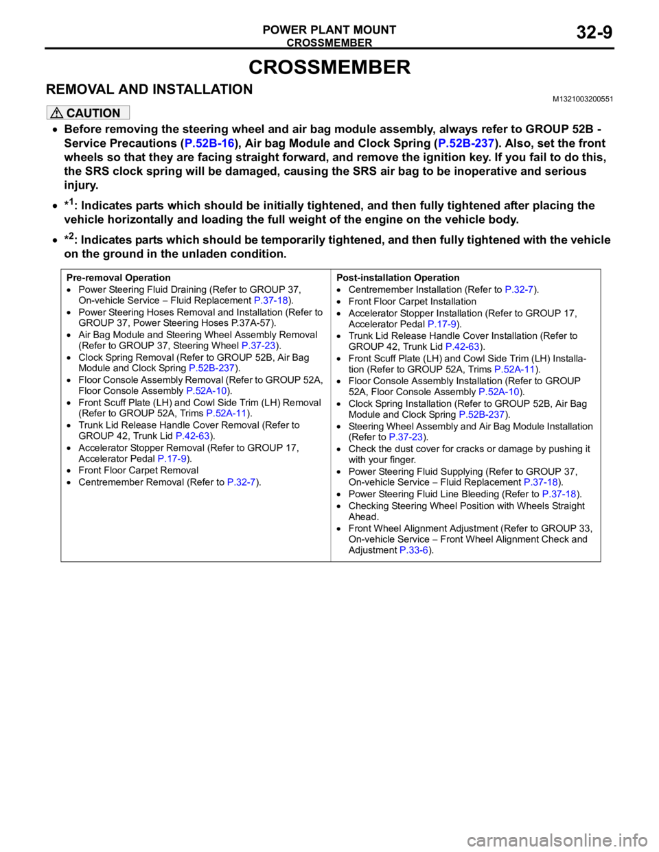 MITSUBISHI 380 2005  Workshop Manual CROSSMEMBER
POWER PLANT MOUNT32-9
CROSSMEMBER
REMOVAL AND INSTALLATIONM1321003200551
Before removing the steering wheel and air bag module assembly, always refer to GROUP 52B - 
Service Precautions (P