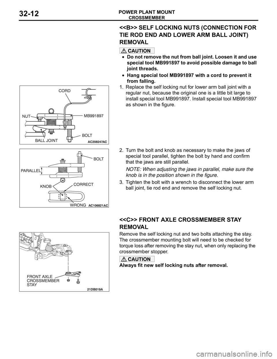 MITSUBISHI 380 2005 Workshop Manual CROSSMEMBER
POWER PLANT MOUNT32-12
<<B>> SELF LOCKING NUTS (CONNECTION FOR
TIE ROD END AND LOWER ARM BALL JOINT)
REMOVAL
Do not remove the nut from ball joint. Loosen it and use
special tool MB9918 MITSUBISHI 380 2005 Workshop Manual CROSSMEMBER
POWER PLANT MOUNT32-12
<<B>> SELF LOCKING NUTS (CONNECTION FOR
TIE ROD END AND LOWER ARM BALL JOINT)
REMOVAL
Do not remove the nut from ball joint. Loosen it and use
special tool MB9918
