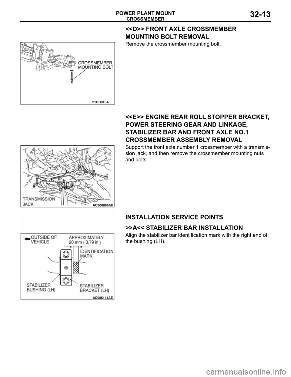 MITSUBISHI 380 2005 Workshop Manual CROSSMEMBER
POWER PLANT MOUNT32-13
<<D>> FRONT AXLE CROSSMEMBER
MOUNTING BOLT REMOVAL
Remove the crossmember mounting bolt.
.
<<E>> ENGINE REAR ROLL STOPPER BRACKET,
POWER STEERING GEAR AND LINKAGE, MITSUBISHI 380 2005 Workshop Manual CROSSMEMBER
POWER PLANT MOUNT32-13
<<D>> FRONT AXLE CROSSMEMBER
MOUNTING BOLT REMOVAL
Remove the crossmember mounting bolt.
.
<<E>> ENGINE REAR ROLL STOPPER BRACKET,
POWER STEERING GEAR AND LINKAGE,