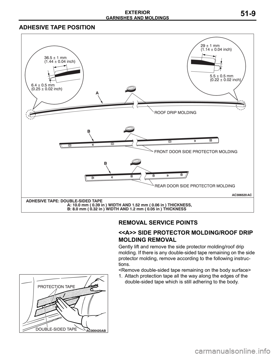 MITSUBISHI 380 2005 Workshop Manual GARNISHES AND MOLDINGS
EXTERIOR51-9
ADHESIVE TAPE POSITION
REMOVAL SERVICE POINTS
.
<<A>> SIDE PROTECTOR MOLDING/ROOF DRIP
MOLDING REMOVAL
Gently lift and remove the side protector molding/roof drip MITSUBISHI 380 2005 Workshop Manual GARNISHES AND MOLDINGS
EXTERIOR51-9
ADHESIVE TAPE POSITION
REMOVAL SERVICE POINTS
.
<<A>> SIDE PROTECTOR MOLDING/ROOF DRIP
MOLDING REMOVAL
Gently lift and remove the side protector molding/roof drip