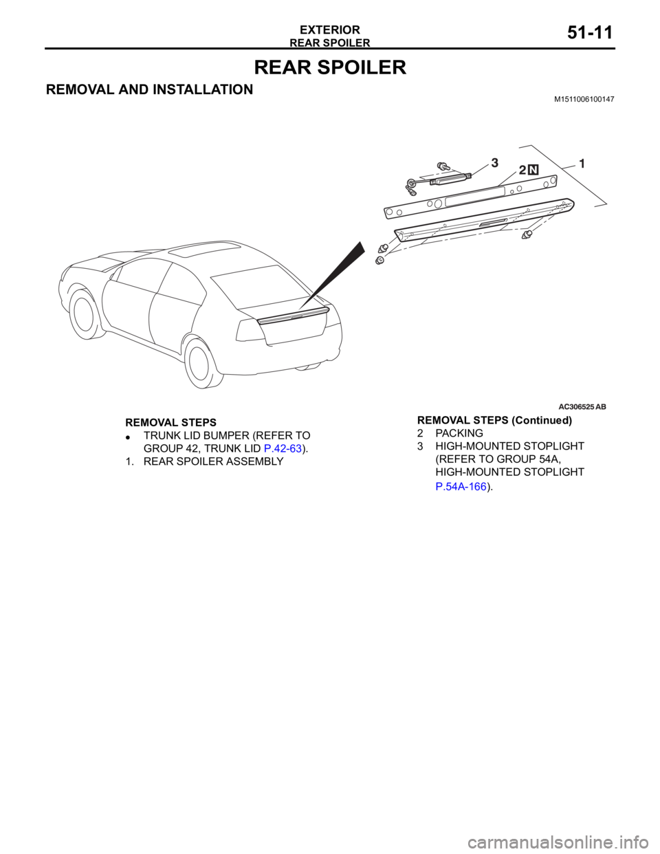 MITSUBISHI 380 2005  Workshop Manual REAR SPOILER
EXTERIOR51-11
REAR SPOILER
REMOVAL AND INSTALLATIONM1511006100147
REMOVAL STEPS
TRUNK LID BUMPER (REFER TO 
GROUP 42, TRUNK LID P.42-63).
1. REAR SPOILER ASSEMBLY2PACKING
3 HIGH-MOUNTED S