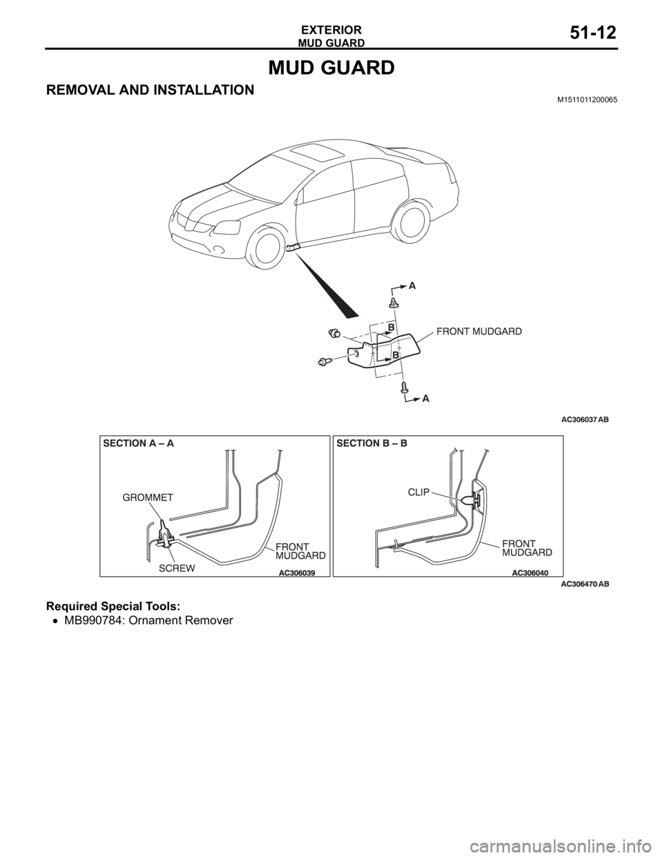 MITSUBISHI 380 2005 Workshop Manual MUD GUARD
EXTERIOR51-12
MUD GUARD
REMOVAL AND INSTALLATIONM1511011200065
Required Special Tools:
MB990784: Ornament Remover MITSUBISHI 380 2005 Workshop Manual MUD GUARD
EXTERIOR51-12
MUD GUARD
REMOVAL AND INSTALLATIONM1511011200065
Required Special Tools:
MB990784: Ornament Remover