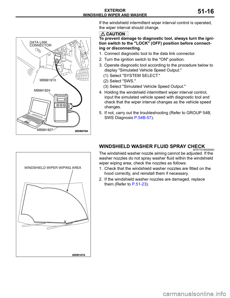 MITSUBISHI 380 2005 Workshop Manual WINDSHIELD WIPER AND WASHER
EXTERIOR51-16
If the windshield intermittent wiper interval control is operated,
the wiper interval should change.
To prevent damage to diagnostic tool, always turn the ig MITSUBISHI 380 2005 Workshop Manual WINDSHIELD WIPER AND WASHER
EXTERIOR51-16
If the windshield intermittent wiper interval control is operated,
the wiper interval should change.
To prevent damage to diagnostic tool, always turn the ig