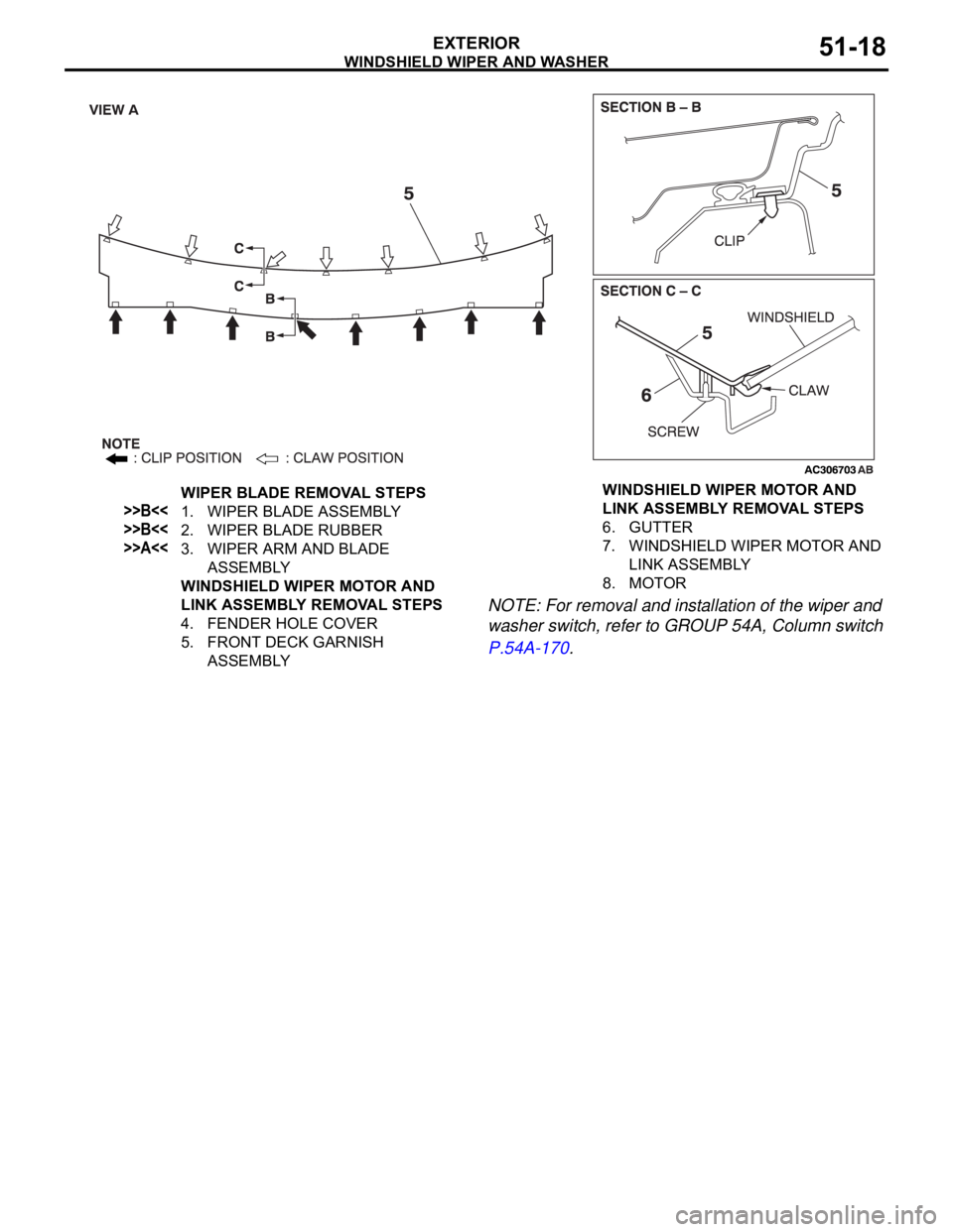 MITSUBISHI 380 2005  Workshop Manual WINDSHIELD WIPER AND WASHER
EXTERIOR51-18
NOTE: For removal and installation of the wiper and 
washer switch, refer to GROUP 54A, Column switch 
P.54A-170.
WIPER BLADE REMOVAL STEPS
>>B<<1. WIPER BLAD