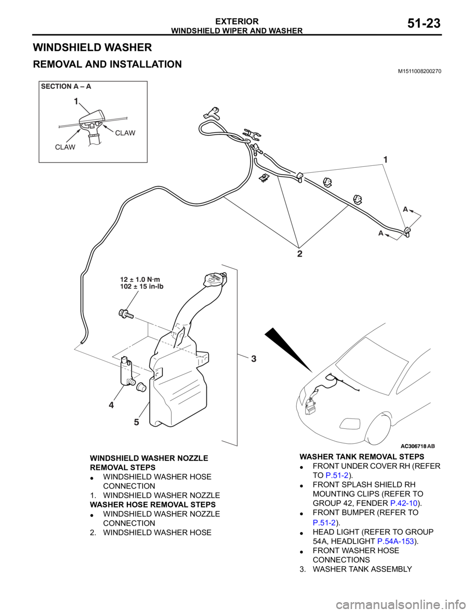 MITSUBISHI 380 2005  Workshop Manual WINDSHIELD WIPER AND WASHER
EXTERIOR51-23
WINDSHIELD WASHER
REMOVAL AND INSTALLATIONM1511008200270
WINDSHIELD WASHER NOZZLE 
REMOVAL STEPS
WINDSHIELD WASHER HOSE 
CONNECTION
1. WINDSHIELD WASHER NOZZL