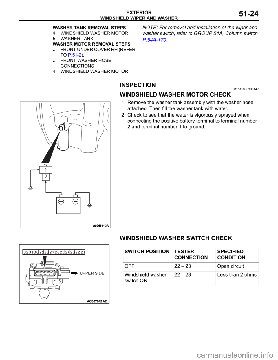 MITSUBISHI 380 2005 Workshop Manual WINDSHIELD WIPER AND WASHER
EXTERIOR51-24
NOTE: For removal and installation of the wiper and
washer switch, refer to GROUP 54A, Column switch
P.54A-170.
INSPECTIONM1511008300147
WINDSHIELD WASHER M MITSUBISHI 380 2005 Workshop Manual WINDSHIELD WIPER AND WASHER
EXTERIOR51-24
NOTE: For removal and installation of the wiper and
washer switch, refer to GROUP 54A, Column switch
P.54A-170.
INSPECTIONM1511008300147
WINDSHIELD WASHER M