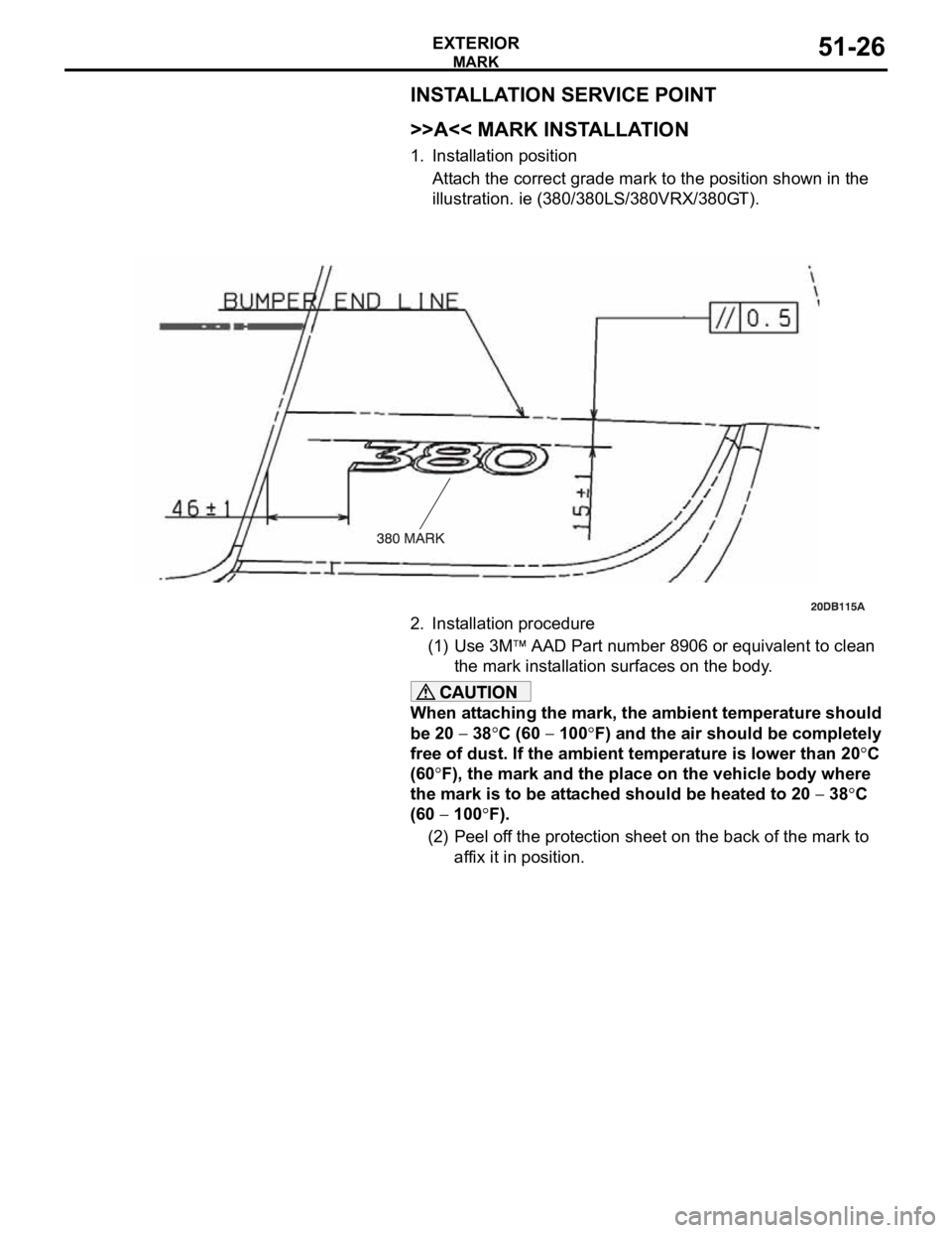 MITSUBISHI 380 2005  Workshop Manual MARK
EXTERIOR51-26
INSTALLATION SERVICE POINT
.
>>A<< MARK INSTALLATION
1. Installation position 
Attach the correct grade mark to the position shown in the 
illustration. ie (380/380LS/380VRX/380GT).