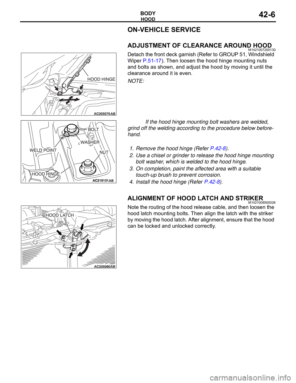 MITSUBISHI 380 2005 Workshop Manual HOOD
BODY42-6
ON-VEHICLE SERVICE
ADJUSTMENT OF CLEARANCE AROUND HOODM1421007200130
Detach the front deck garnish (Refer to GROUP 51, Windshield
Wiper P.51-17). Then loosen the hood hinge mounting nut MITSUBISHI 380 2005 Workshop Manual HOOD
BODY42-6
ON-VEHICLE SERVICE
ADJUSTMENT OF CLEARANCE AROUND HOODM1421007200130
Detach the front deck garnish (Refer to GROUP 51, Windshield
Wiper P.51-17). Then loosen the hood hinge mounting nut