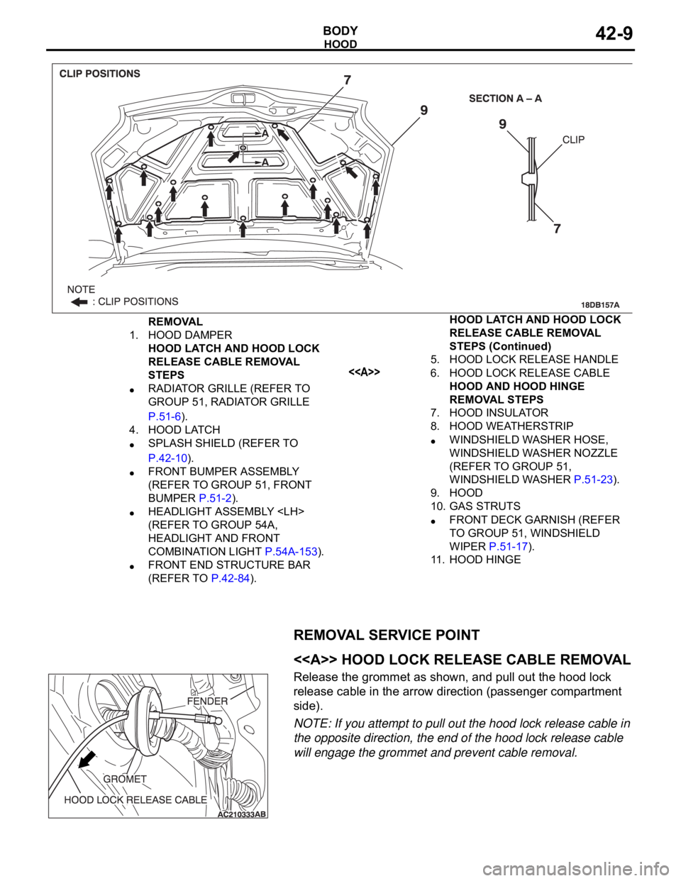 MITSUBISHI 380 2005  Workshop Manual HOOD
BODY42-9
REMOVAL SERVICE POINT
.
<<A>> HOOD LOCK RELEASE CABLE REMOVAL
Release the grommet as shown, and pull out the hood lock 
release cable in the arrow direction (passenger compartment 
side)
