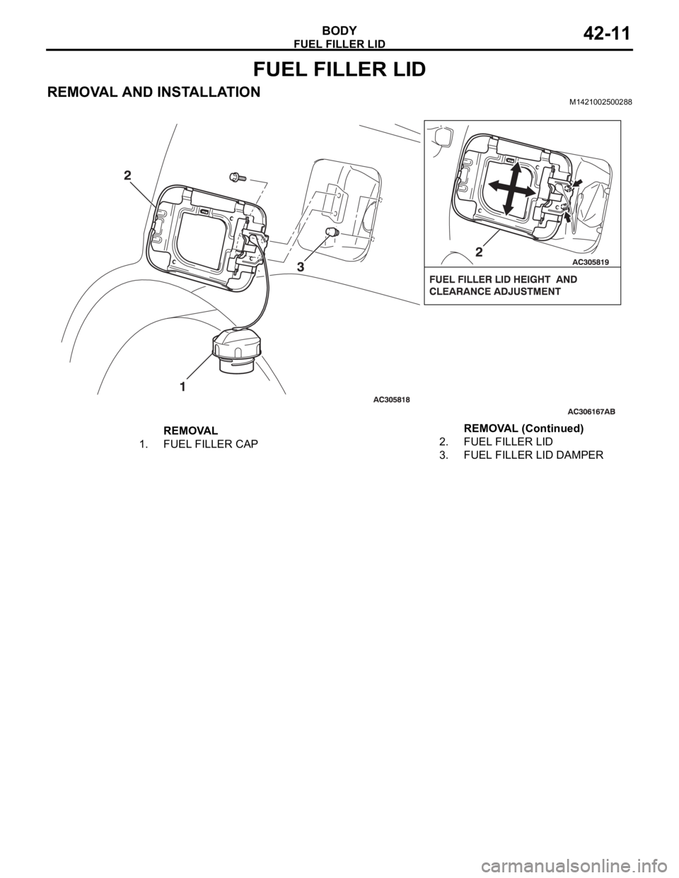 MITSUBISHI 380 2005  Workshop Manual FUEL FILLER LID
BODY42-11
FUEL FILLER LID
REMOVAL AND INSTALLATIONM1421002500288
REMOVAL
1. FUEL FILLER CAP2. FUEL FILLER LID
3. FUEL FILLER LID DAMPERREMOVAL (Continued) 