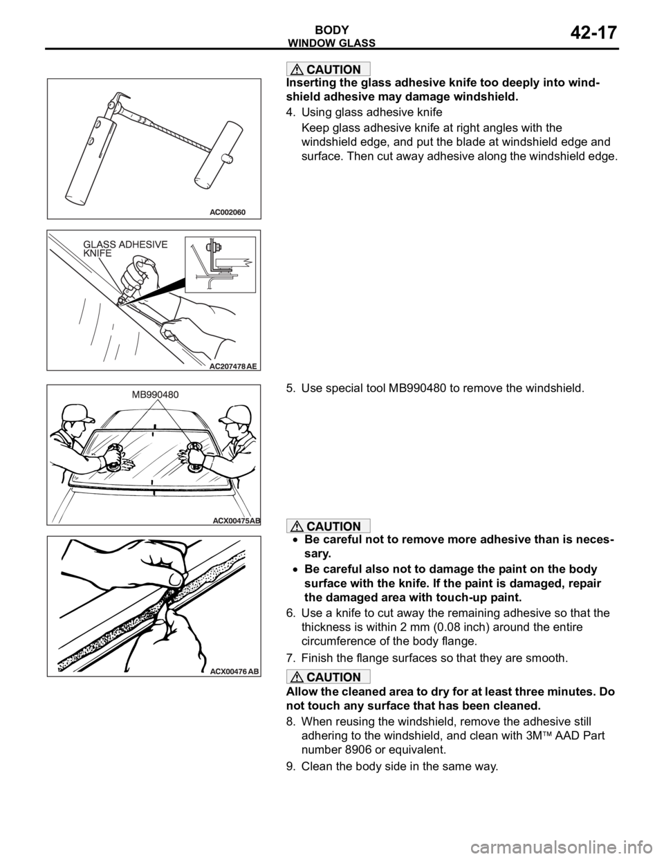 MITSUBISHI 380 2005 Manual Online WINDOW GLASS
BODY42-17
Inserting the glass adhesive knife too deeply into wind-
shield adhesive may damage windshield.
4. Using glass adhesive knife
Keep glass adhesive knife at right angles with the MITSUBISHI 380 2005 Manual Online WINDOW GLASS
BODY42-17
Inserting the glass adhesive knife too deeply into wind-
shield adhesive may damage windshield.
4. Using glass adhesive knife
Keep glass adhesive knife at right angles with the