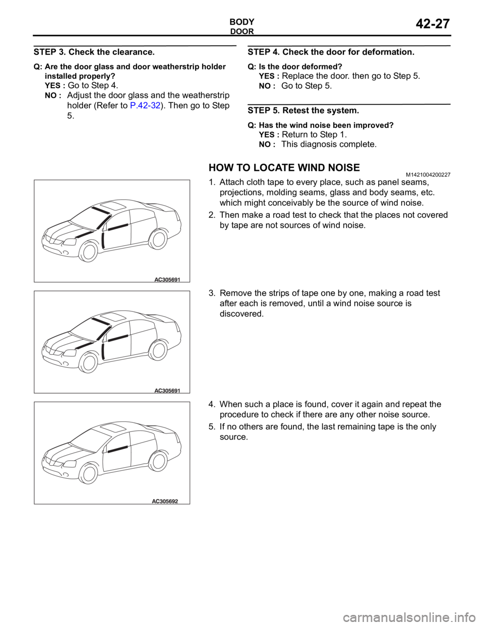 MITSUBISHI 380 2005 Workshop Manual DOOR
BODY42-27
STEP 3. Check the clearance.
Q: Are the door glass and door weatherstrip holder
installed properly?
YES :
Go to Step 4.
NO : Adjust the door glass and the weatherstrip
holder (Refer MITSUBISHI 380 2005 Workshop Manual DOOR
BODY42-27
STEP 3. Check the clearance.
Q: Are the door glass and door weatherstrip holder
installed properly?
YES :
Go to Step 4.
NO : Adjust the door glass and the weatherstrip
holder (Refer