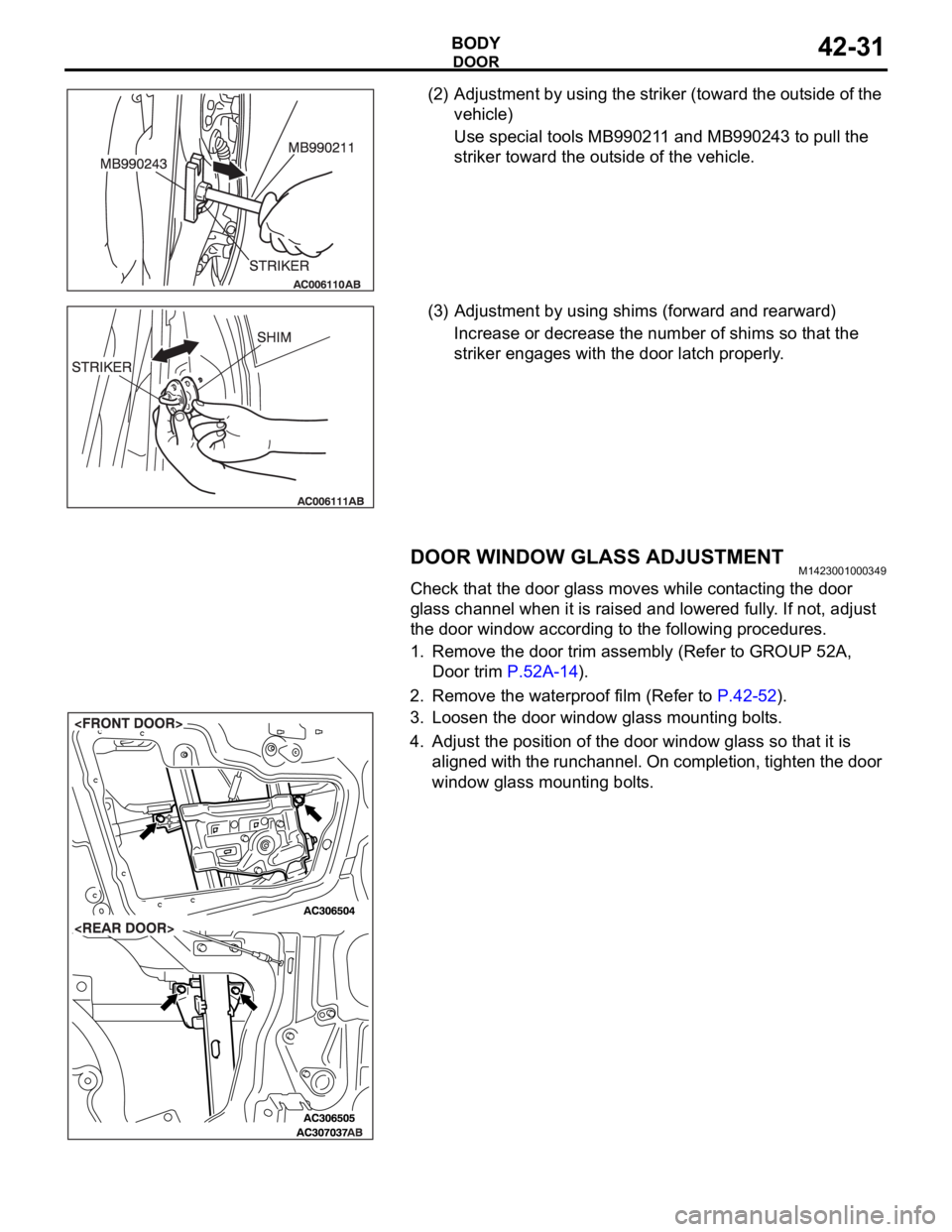 MITSUBISHI 380 2005 User Guide DOOR
BODY42-31
(2) Adjustment by using the striker (toward the outside of the
vehicle)
Use special tools MB990211 and MB990243 to pull the
striker toward the outside of the vehicle.
(3) Adjustment b MITSUBISHI 380 2005 User Guide DOOR
BODY42-31
(2) Adjustment by using the striker (toward the outside of the
vehicle)
Use special tools MB990211 and MB990243 to pull the
striker toward the outside of the vehicle.
(3) Adjustment b