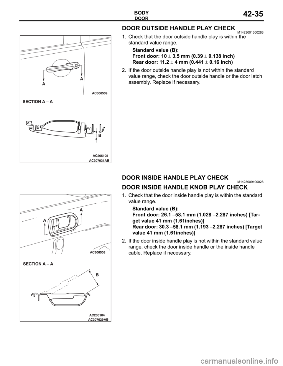 MITSUBISHI 380 2005  Workshop Manual DOOR
BODY42-35
DOOR OUTSIDE HANDLE PLAY CHECKM1423001600288
1. Check that the door outside handle play is within the 
standard value range.
Standard value (B):
Front door: 10 
 3.5 mm (0.39  0.138 inc