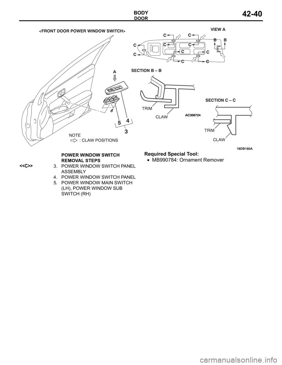 MITSUBISHI 380 2005 Workshop Manual DOOR
BODY42-40
Required Special Tool:
MB990784: Ornament Remover
POWER WINDOW SWITCH
REMOVAL STEPS
<<C>>3. POWER WINDOW SWITCH PANEL
ASSEMBLY
4. POWER WINDOW SWITCH PANEL
5. POWER WINDOW MAIN SWITCH MITSUBISHI 380 2005 Workshop Manual DOOR
BODY42-40
Required Special Tool:
MB990784: Ornament Remover
POWER WINDOW SWITCH
REMOVAL STEPS
<<C>>3. POWER WINDOW SWITCH PANEL
ASSEMBLY
4. POWER WINDOW SWITCH PANEL
5. POWER WINDOW MAIN SWITCH