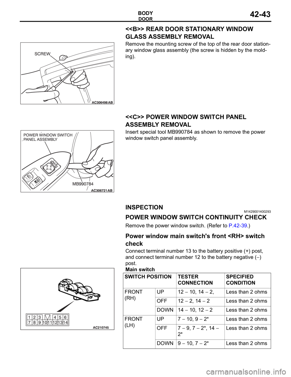 MITSUBISHI 380 2005 Workshop Manual DOOR
BODY42-43
<<B>> REAR DOOR STATIONARY WINDOW
GLASS ASSEMBLY REMOVAL
Remove the mounting screw of the top of the rear door station-
ary window glass assembly (the screw is hidden by the mold-
ing) MITSUBISHI 380 2005 Workshop Manual DOOR
BODY42-43
<<B>> REAR DOOR STATIONARY WINDOW
GLASS ASSEMBLY REMOVAL
Remove the mounting screw of the top of the rear door station-
ary window glass assembly (the screw is hidden by the mold-
ing)