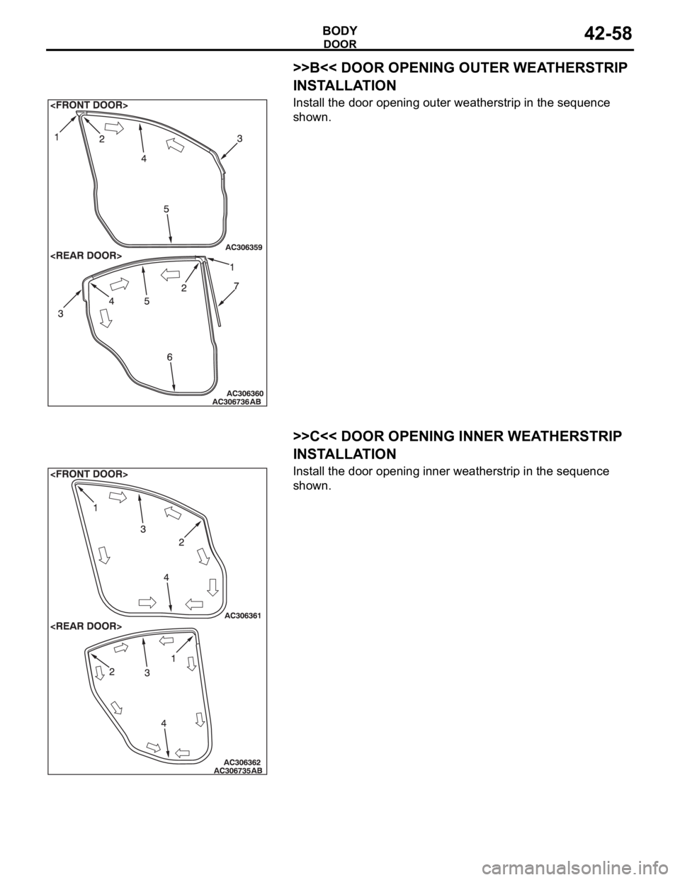 MITSUBISHI 380 2005  Workshop Manual DOOR
BODY42-58
>>B<< DOOR OPENING OUTER WEATHERSTRIP 
INSTALLATION
Install the door opening outer weatherstrip in the sequence 
shown.
.
>>C<< DOOR OPENING INNER WEATHERSTRIP 
INSTALLATION
Install the