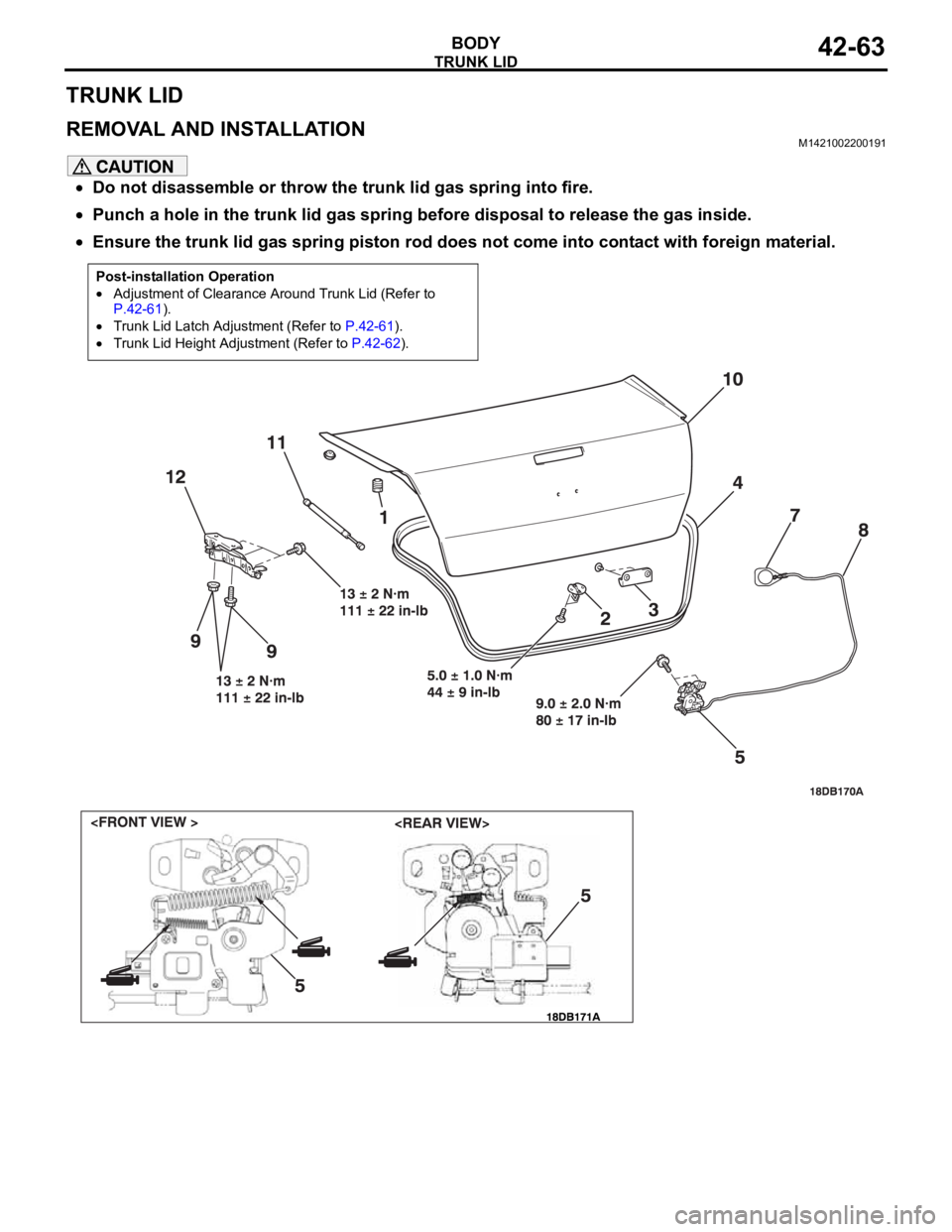 MITSUBISHI 380 2005 Workshop Manual TRUNK LID
BODY42-63
TRUNK LID
REMOVAL AND INSTALLATIONM1421002200191
Do not disassemble or throw the trunk lid gas spring into fire.
Punch a hole in the trunk lid gas spring before disposal to release MITSUBISHI 380 2005 Workshop Manual TRUNK LID
BODY42-63
TRUNK LID
REMOVAL AND INSTALLATIONM1421002200191
Do not disassemble or throw the trunk lid gas spring into fire.
Punch a hole in the trunk lid gas spring before disposal to release