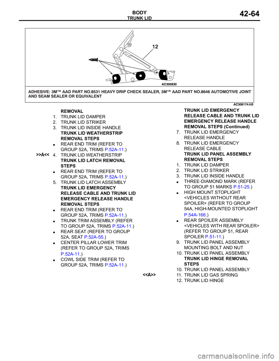 MITSUBISHI 380 2005 Workshop Manual TRUNK LID
BODY42-64
REMOVAL
1. TRUNK LID DAMPER
2. TRUNK LID STRIKER
3. TRUNK LID INSIDE HANDLE
TRUNK LID WEATHERSTRIP
REMOVAL STEPS
REAR END TRIM (REFER TO
GROUP 52A, TRIMS P.52A-11.)
>>A<<4. TRUNK MITSUBISHI 380 2005 Workshop Manual TRUNK LID
BODY42-64
REMOVAL
1. TRUNK LID DAMPER
2. TRUNK LID STRIKER
3. TRUNK LID INSIDE HANDLE
TRUNK LID WEATHERSTRIP
REMOVAL STEPS
REAR END TRIM (REFER TO
GROUP 52A, TRIMS P.52A-11.)
>>A<<4. TRUNK